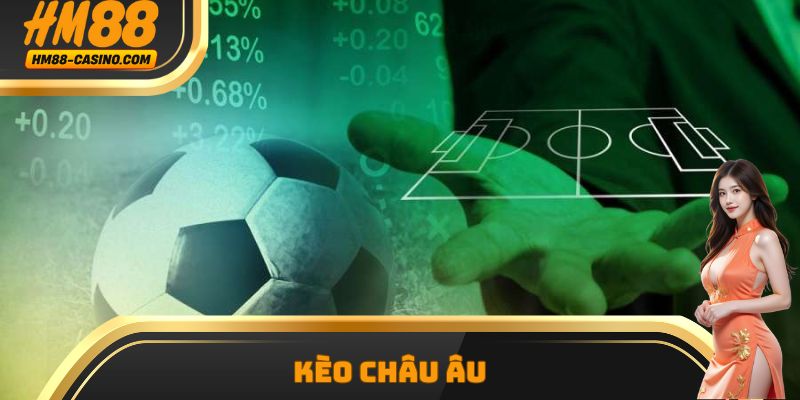 Kèo Châu Âu - Cách Đọc Kèo Cược Cực Chuẩn Từ Chuyên Gia